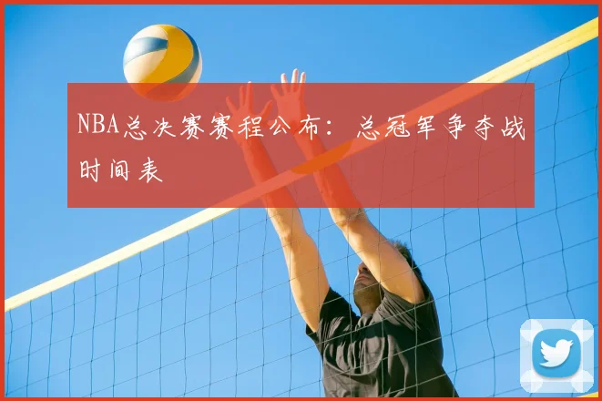 NBA总决赛赛程公布：总冠军争夺战时间表