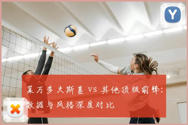莱万多夫斯基 vs 其他顶级前锋：数据与风格深度对比